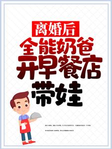 离婚后，全能奶爸开早餐店带娃这本小说完结了吗？免费查看最新章节