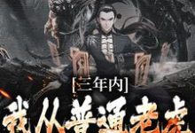 三年内，我从普通老虎成为妖尊小说的最新章节在哪里更新？免费追踪阅读-酷悦文学