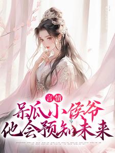 言情：呆瓜小侯爷他会预知未来小说阅读，言情：呆瓜小侯爷他会预知未来完结版