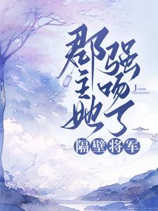 《郡主她强吻了隔壁将军》小说章节列表免费试读，虞晚沈筠小说在线阅读