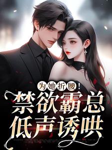 求推荐可以免费阅读为她折腰！禁欲霸总低声诱哄小说的网站