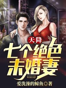 天降七个绝色未婚妻小说的所有章节都能在哪里免费读到？