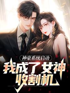 完结版《神豪系统启动，我成了女神收割机》章节阅读