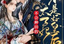 不会种田的太子妃不是好皇后小说，不会种田的太子妃不是好皇后在线阅读-酷悦文学