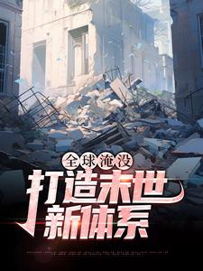 全球淹没：打造末世新体系 胡幽叶婉秋，全球淹没：打造末世新体系小说免费阅读