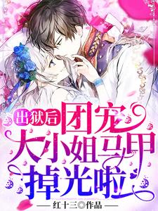 小说《出狱后，团宠大小姐马甲掉光啦》章节免费阅读