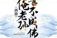 西游：俺老孙誓不成佛孙悟空须菩提，西游：俺老孙誓不成佛在线无弹窗阅读-酷悦文学