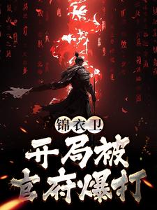 锦衣卫：开局被官府爆打小说的免费电子版在哪里可以下载或阅读？