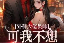 外科大佬虽帅，可我不想再做舔狗小说的最新章节在哪里更新？免费追踪阅读-酷悦文学