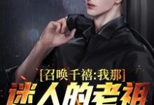 召唤千禧：我那迷人的老祖宗出来吧小说有没有完结版在线？-酷悦文学