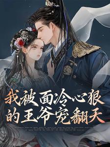 完结版《我被面冷心狠的王爷宠翻天》免费阅读
