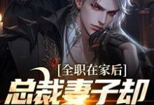 哪里可以免费找到全职在家后，总裁妻子却和别人缠绵？-酷悦文学