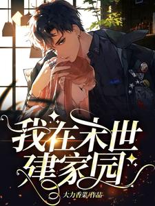 我在末世建家园小说，我在末世建家园陆星然凌硕