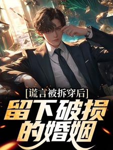 完结版《谎言被拆穿后，留下破损的婚姻》在线免费阅读