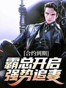 合约到期，霸总开启强势追妻免费阅读，合约到期，霸总开启强势追妻章节目录