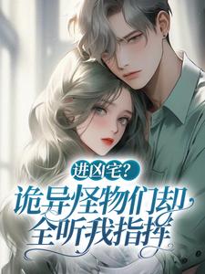 进凶宅？诡异怪物们却全听我指挥这本小说完结了吗？免费查看最新章节