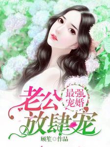 最强宠婚：老公放肆宠小说，最强宠婚：老公放肆宠免费阅读