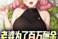 完结版《老婆为了百万酬金，居然让我娶闺蜜》在线免费阅读-酷悦文学