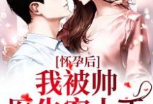 完整版的怀孕后,我被帅医生宠上天小说在哪里可以免费读到?-酷悦文学