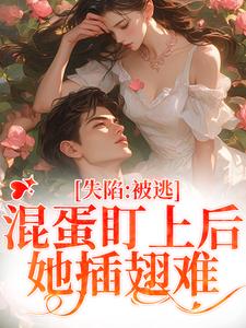 失陷：被混蛋盯上后，她插翅难逃楚静沈仲小说大结局免费试读