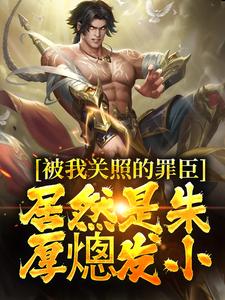 被我关照的罪臣，居然是朱厚熜发小最新章节，被我关照的罪臣，居然是朱厚熜发小章节在线阅读