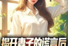 寻找能够免费阅读揭开妻子的谎言后,她的人设崩了小说的平台-酷悦文学