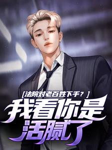 法院对老百姓下手？我看你是活腻了免费阅读，法院对老百姓下手？我看你是活腻了周云